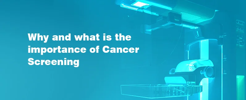 Why and what is the importance of Cancer Screening?